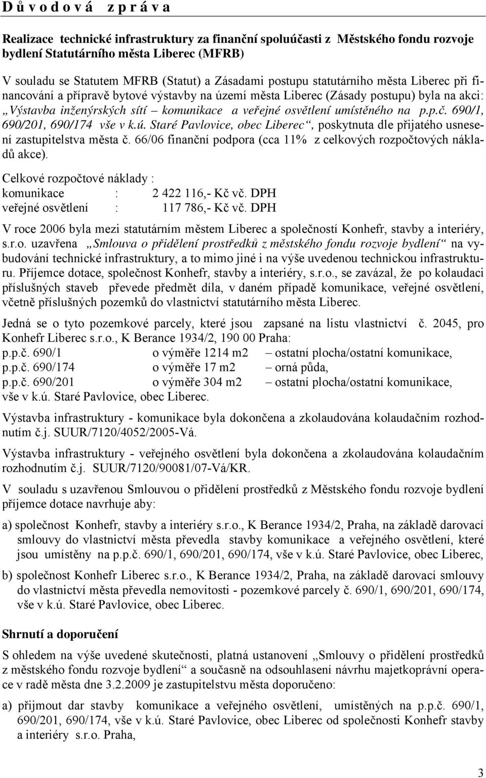 umístěného na p.p.č. 690/1, 690/201, 690/174 vše v k.ú. Staré Pavlovice, obec Liberec, poskytnuta dle přijatého usnesení zastupitelstva města č.