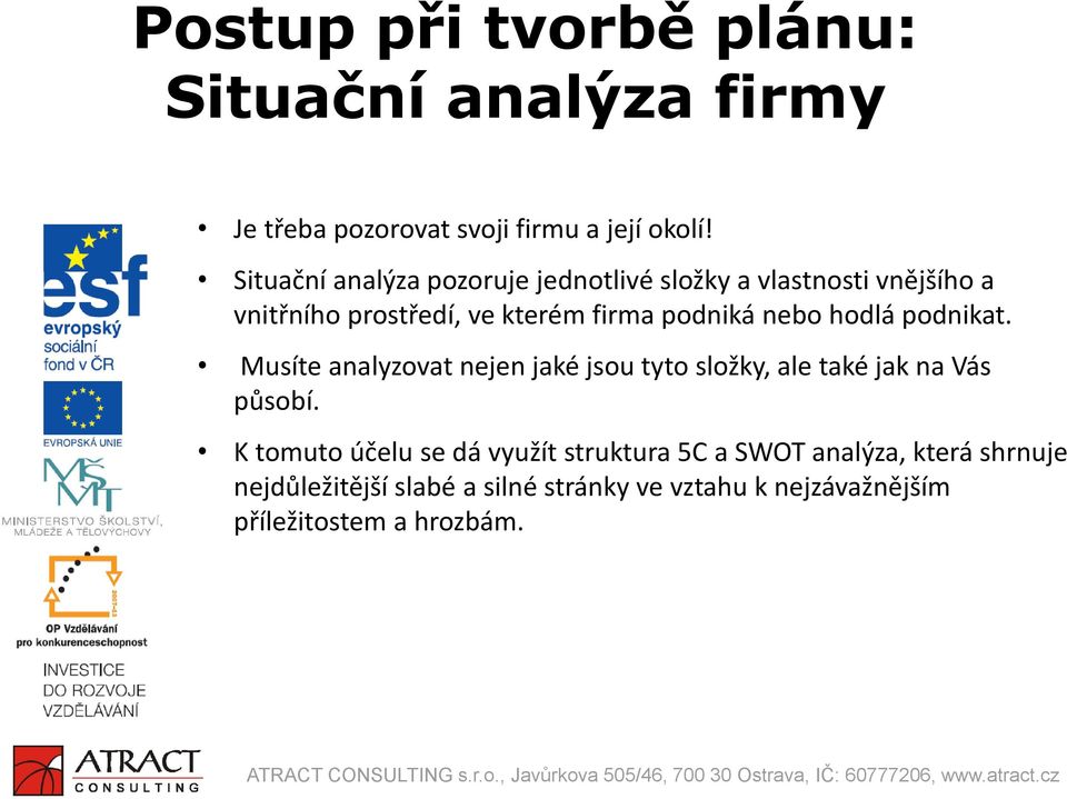 podniká nebo hodlá podnikat. Musíte analyzovat nejen jaké jsou tyto složky, ale také jak na Vás působí.