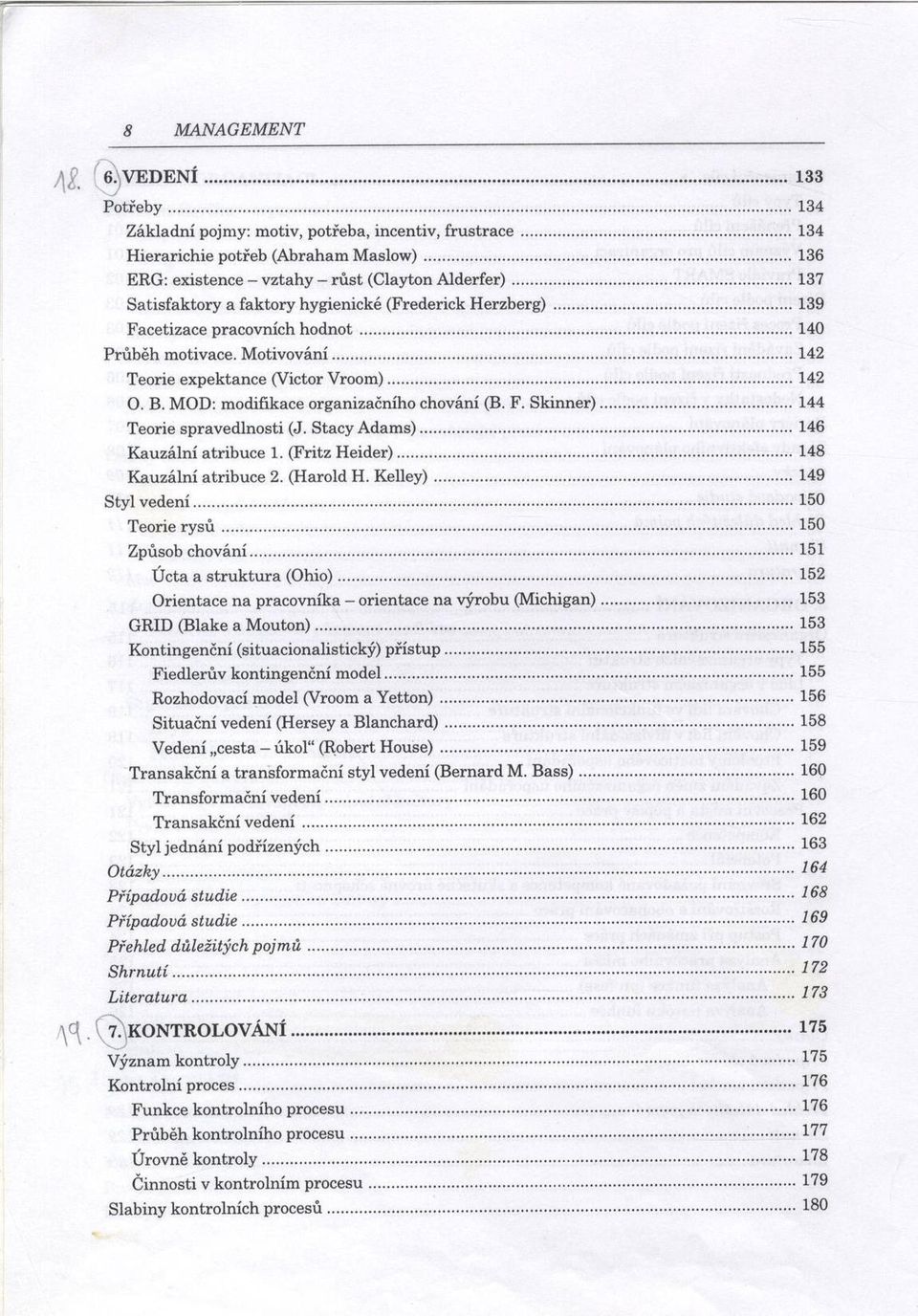 ..142 Teorie expektance (Victor Vroom)...142 O. B. MOD: modifikace organizačního chování (B. F. Skinner)...144 Teorie spravedlnosti (J. Stacy A dam s)...146 Kauzální atribuce 1. (Fritz H eider).