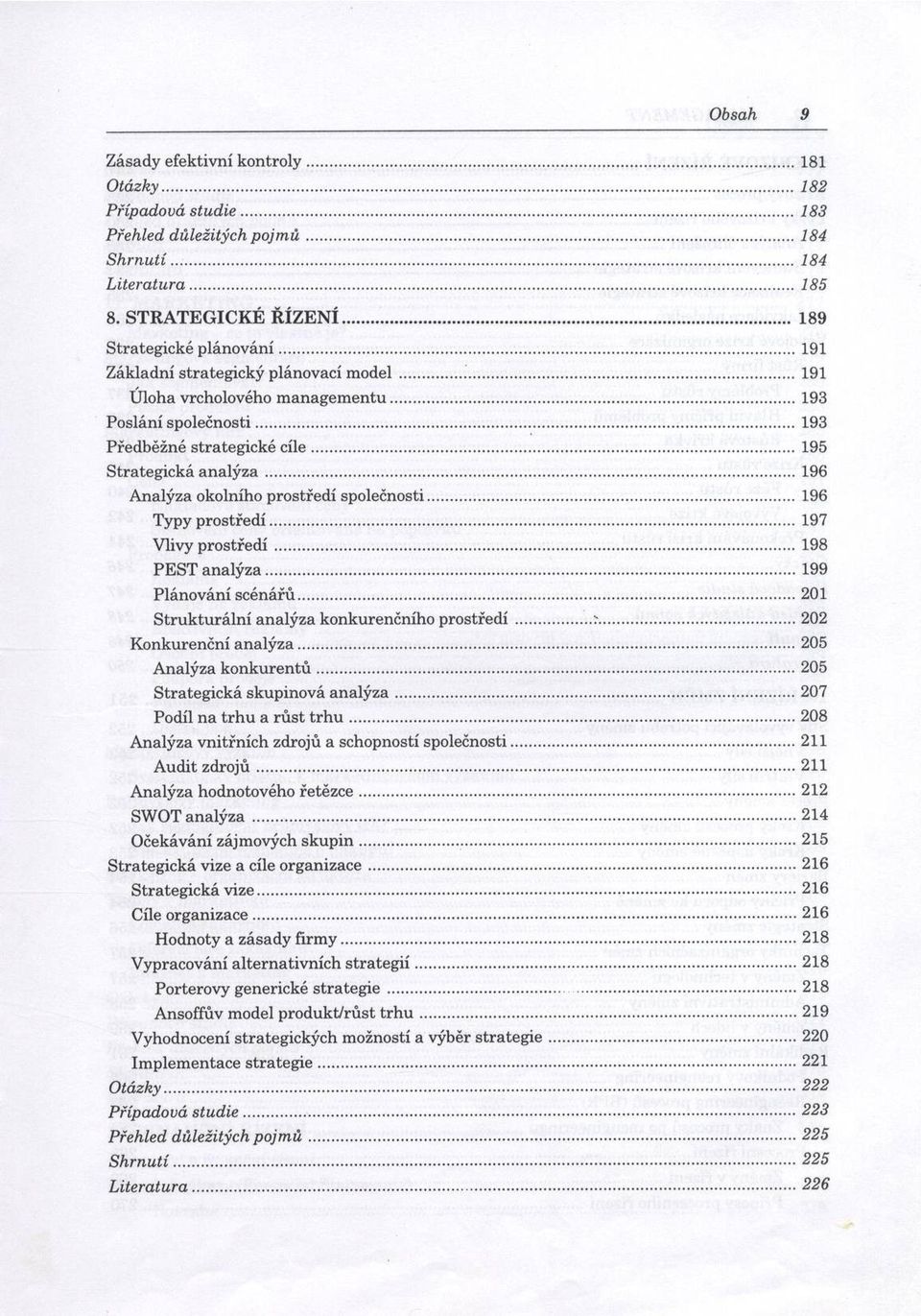 .. 195 Strategická a n a lý z a...196 Analýza okolního prostředí společnosti...196 Typy pro střed í...197 Vlivy p ro stře d í... 198 PEST an alý za...199 Plánování scénářů.