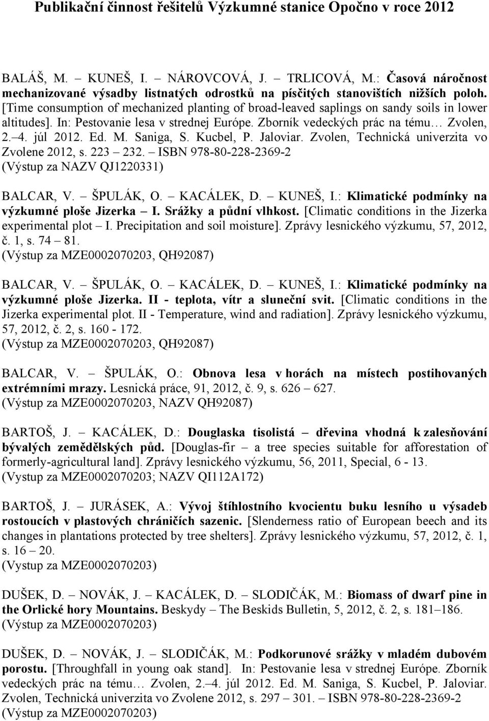 [Time consumption of mechanized planting of broad-leaved saplings on sandy soils in lower altitudes]. In: Pestovanie lesa v strednej Európe. Zborník vedeckých prác na tému Zvolen, 2. 4. júl 2012. Ed.