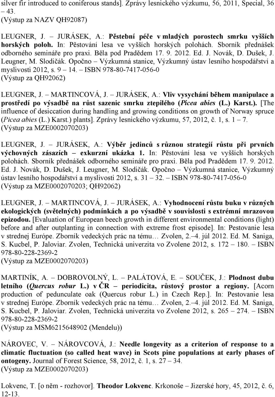 Novák, D. Dušek, J. Leugner, M. Slodičák. Opočno Výzkumná stanice, Výzkumný ústav lesního hospodářství a myslivosti 2012, s. 9 14. ISBN 978-80-7417-056-0 (Výstup za QH92062) LEUGNER, J. MARTINCOVÁ, J.