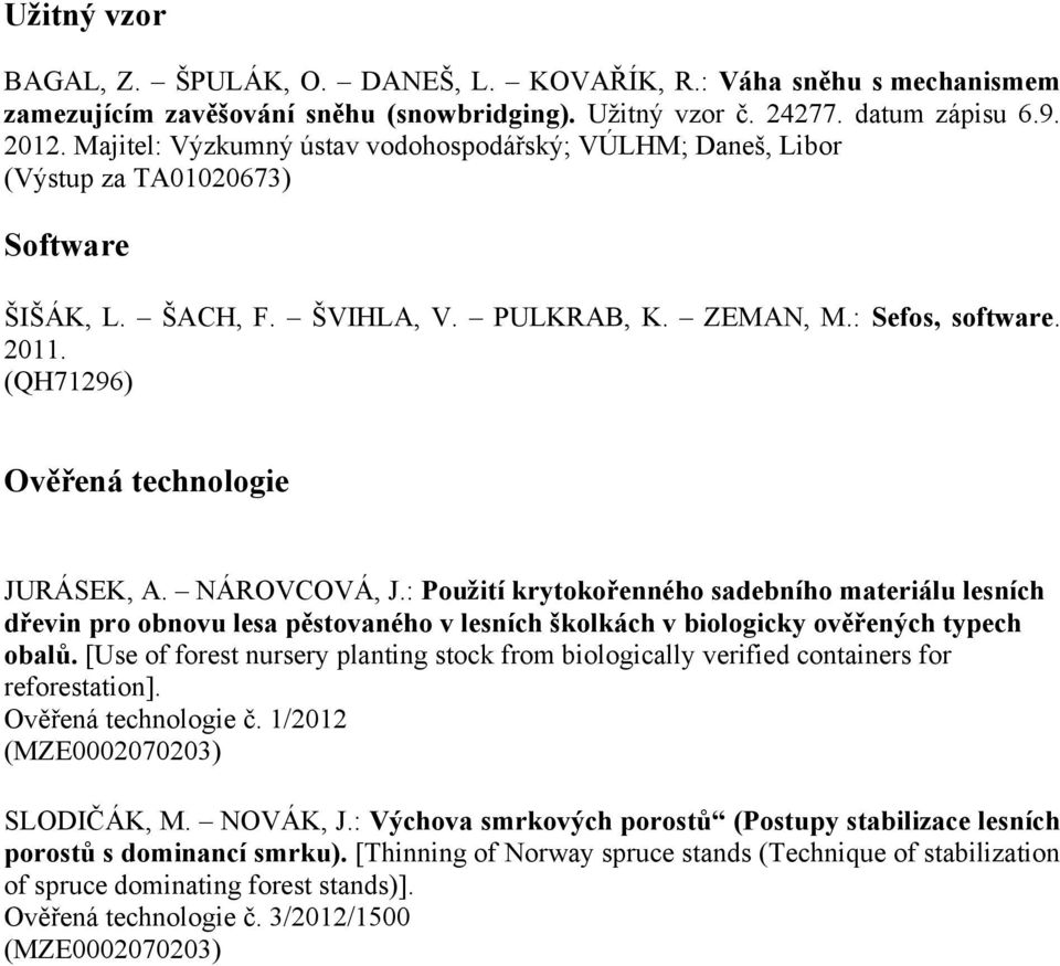 (QH71296) Ověřená technologie JURÁSEK, A. NÁROVCOVÁ, J.: Použití krytokořenného sadebního materiálu lesních dřevin pro obnovu lesa pěstovaného v lesních školkách v biologicky ověřených typech obalů.