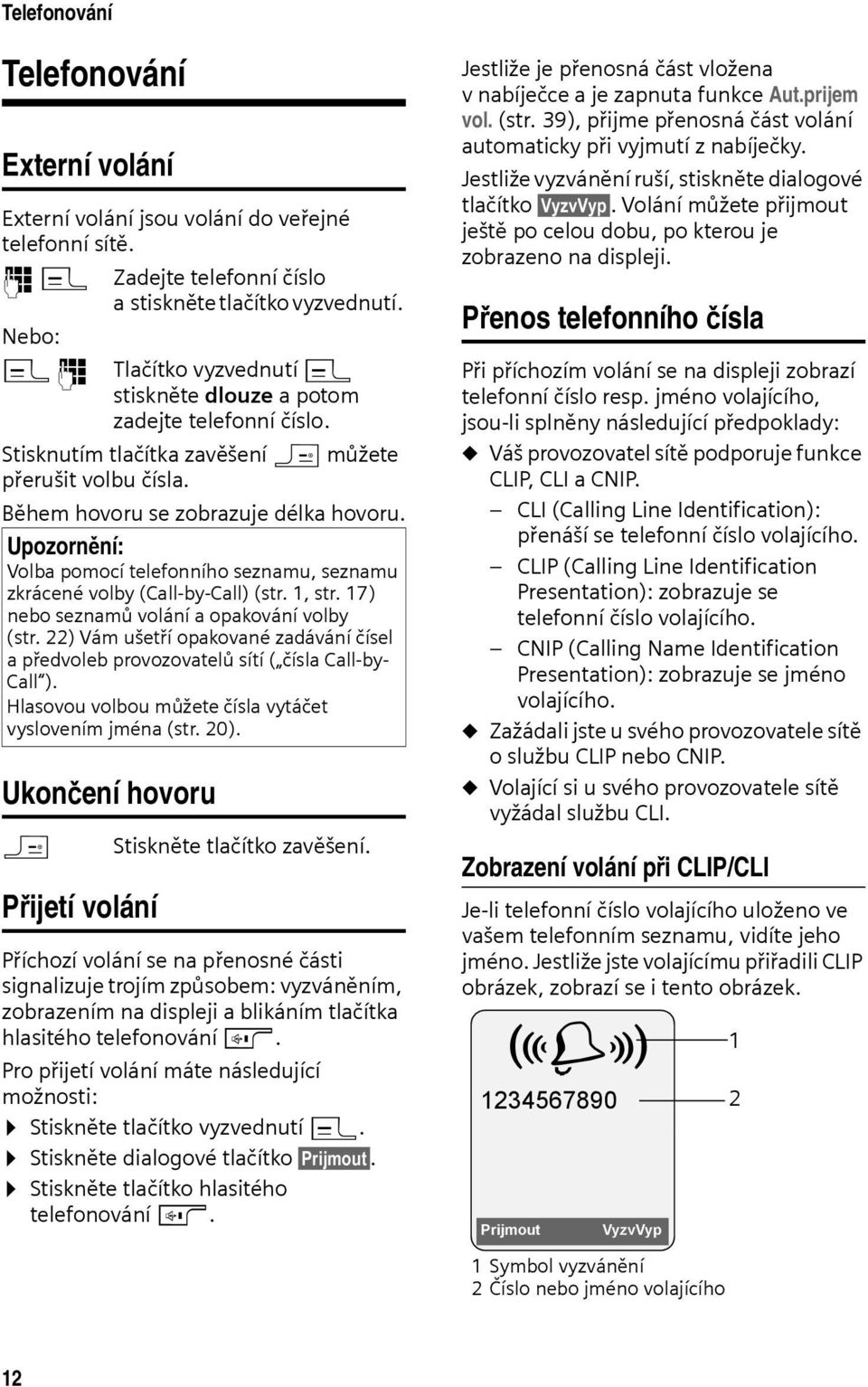 Upozornění: Volba pomocí telefonního seznamu, seznamu zkrácené volby (Call-by-Call) (str. 1, str. 17) nebo seznamů volání a opakování volby (str.