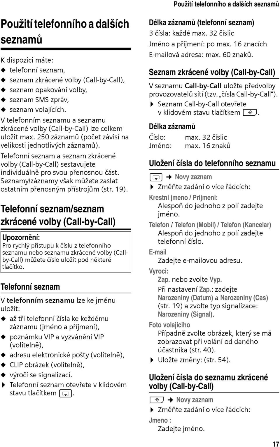 Telefonní seznam a seznam zkrácené volby (Call-by-Call) sestavujete individuálně pro svou přenosnou část. Seznamy/záznamy však můžete zaslat ostatním přenosným přístrojům (str. 19).