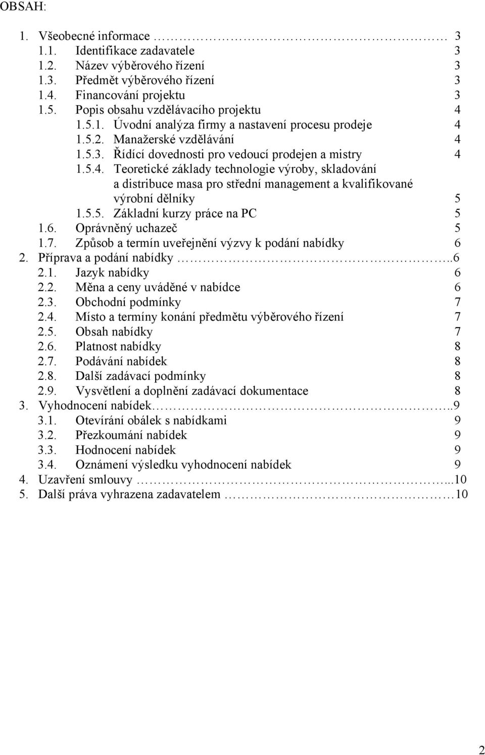 5.5. Základní kurzy práce na PC 5 1.6. Oprávněný uchazeč 5 1.7. Způsob a termín uveřejnění výzvy k podání nabídky 6 2. Příprava a podání nabídky..6 2.1. Jazyk nabídky 6 2.2. Měna a ceny uváděné v nabídce 6 2.