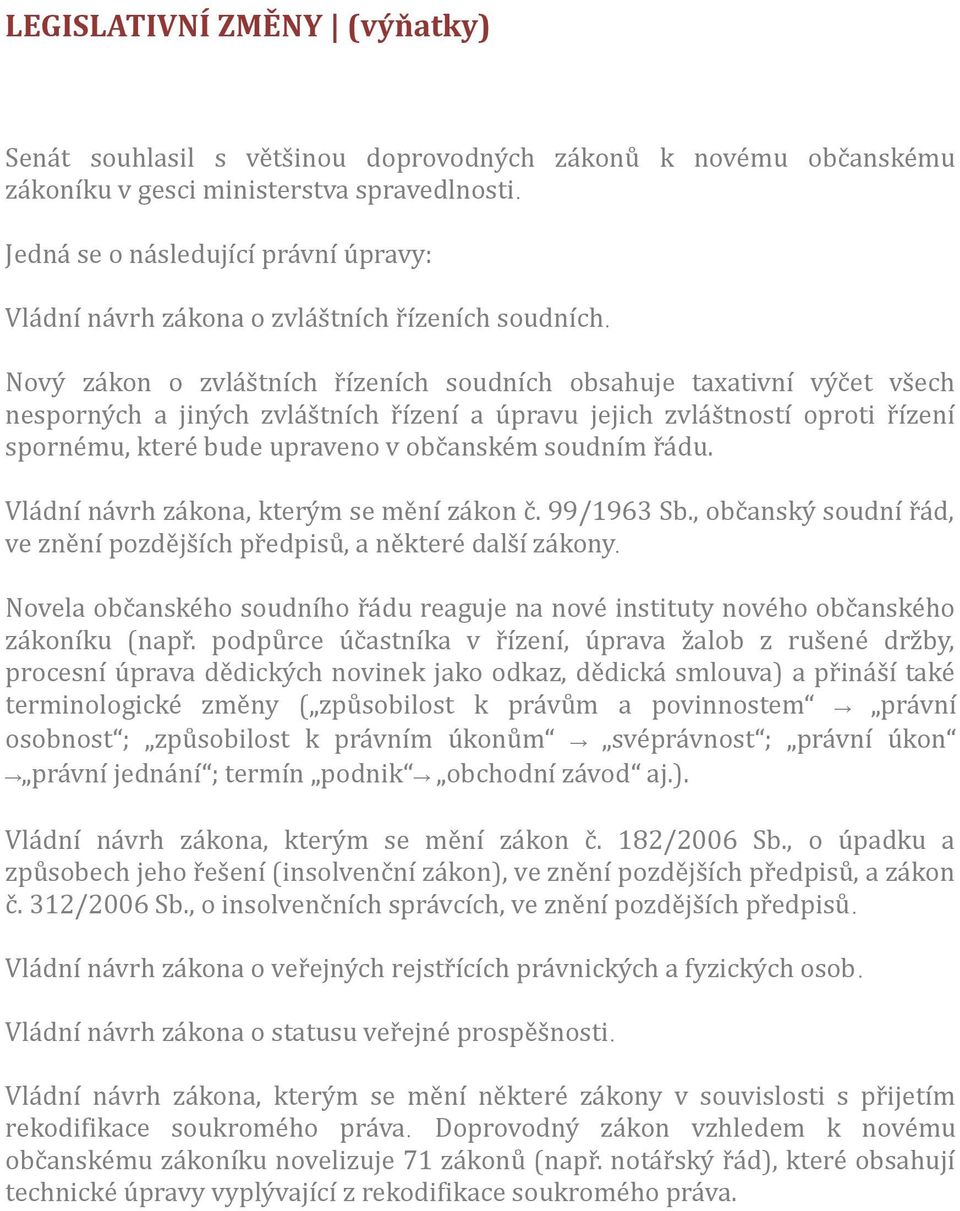 Nový zákon o zvláštních řízeních soudních obsahuje taxativní výčet všech nesporných a jiných zvláštních řízení a úpravu jejich zvláštností oproti řízení spornému, které bude upraveno v občanském