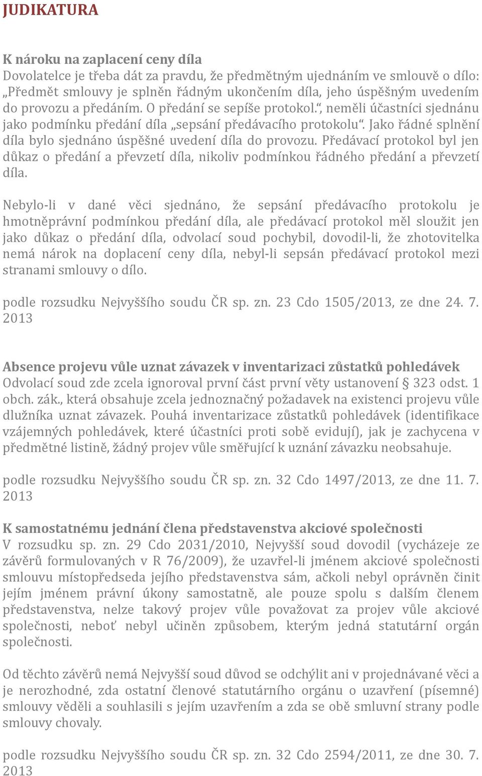 Jako řádné splnění díla bylo sjednáno úspěšné uvedení díla do provozu. Předávací protokol byl jen důkaz o předání a převzetí díla, nikoliv podmínkou řádného předání a převzetí díla.