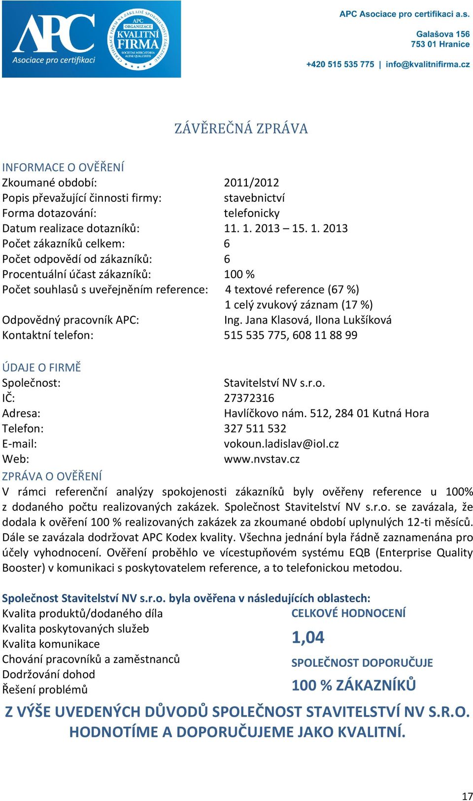 záznam (17 %) Odpovědný pracovník APC: Ing. Jana Klasová, Ilona Lukšíková Kontaktní telefon: 515 535 775, 608 11 88 99 ÚDAJE O FIRMĚ Společnost: Stavitelství NV s.r.o. IČ: 27372316 Adresa: Havlíčkovo nám.