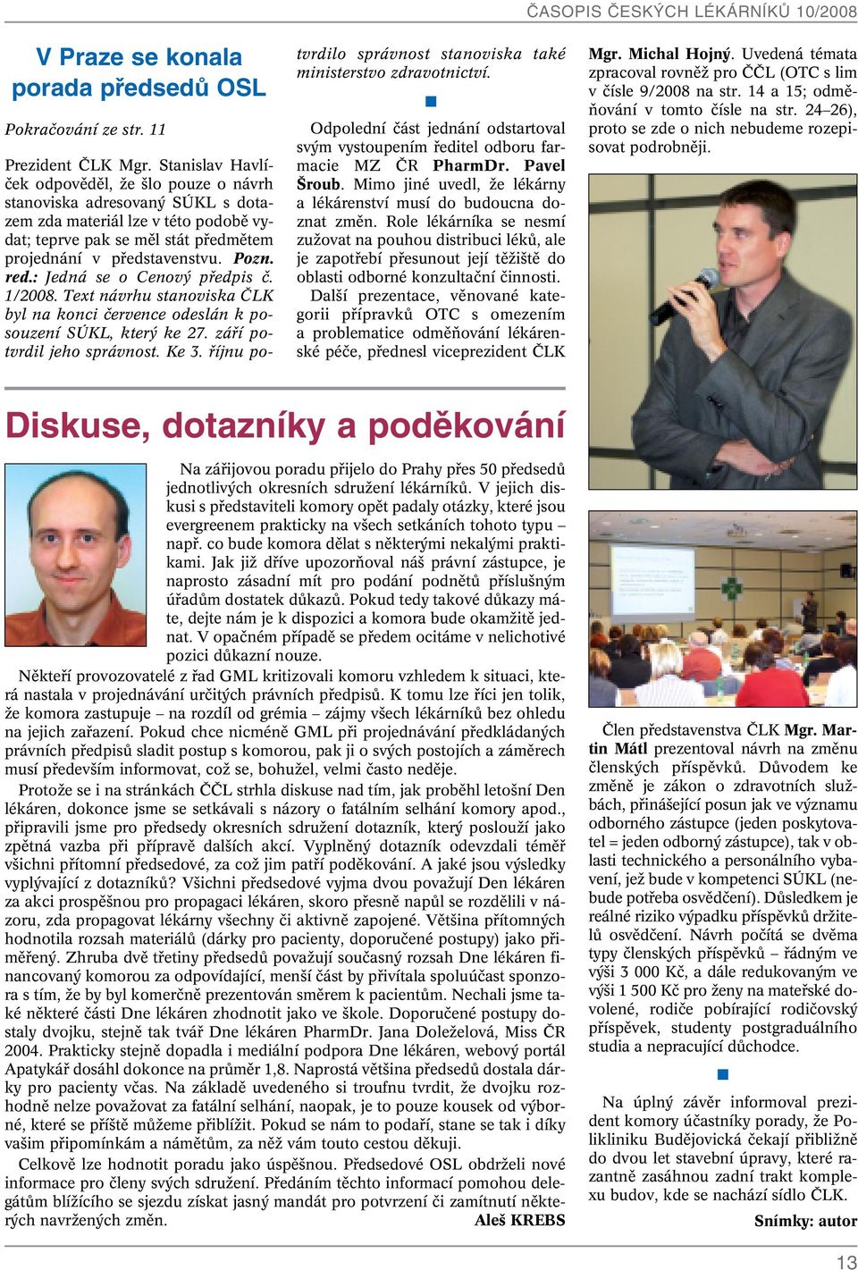 : Jedná se o Cenov pfiedpis ã. 1/2008. Text návrhu stanoviska âlk byl na konci ãervence odeslán k posouzení SÚKL, kter ke 27. záfií potvrdil jeho správnost. Ke 3.