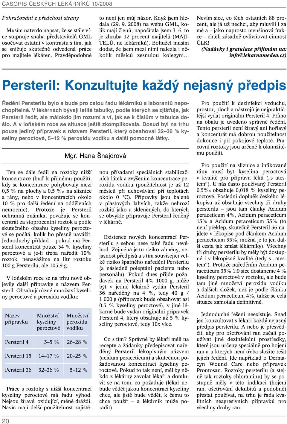 BohuÏel musím dodat, Ïe jsem mezi nimi nalezla i nûkolik mûsícû zesnulou kolegyni Nevím sice, co tûch ostatních 88 procent, ale já uï nechci, aby mluvili i za mû a jako naprosto men inová frakce