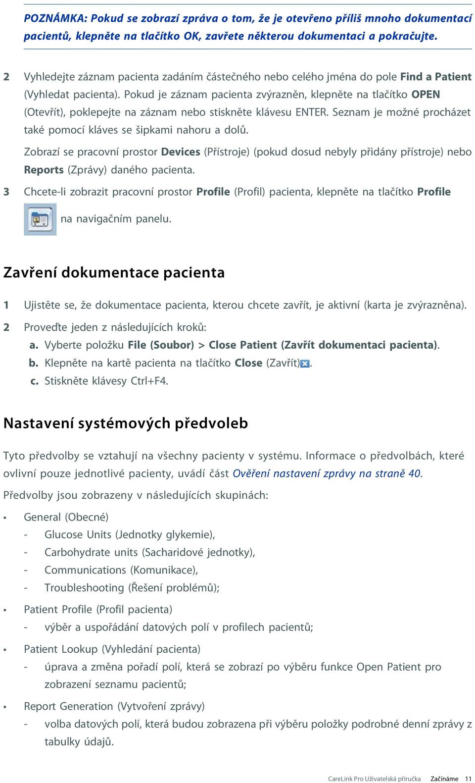 Pokud je záznam pacienta zvýrazněn, klepněte na tlačítko OPEN (Otevřít), poklepejte na záznam nebo stiskněte klávesu ENTER. Seznam je možné procházet také pomocí kláves se šipkami nahoru a dolů.