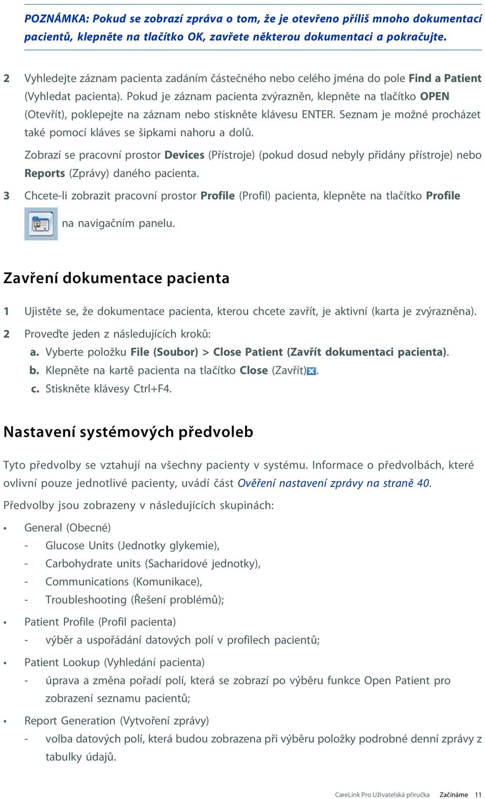 Pokud je záznam pacienta zvýrazněn, klepněte na tlačítko OPEN (Otevřít), poklepejte na záznam nebo stiskněte klávesu ENTER. Seznam je možné procházet také pomocí kláves se šipkami nahoru a dolů.