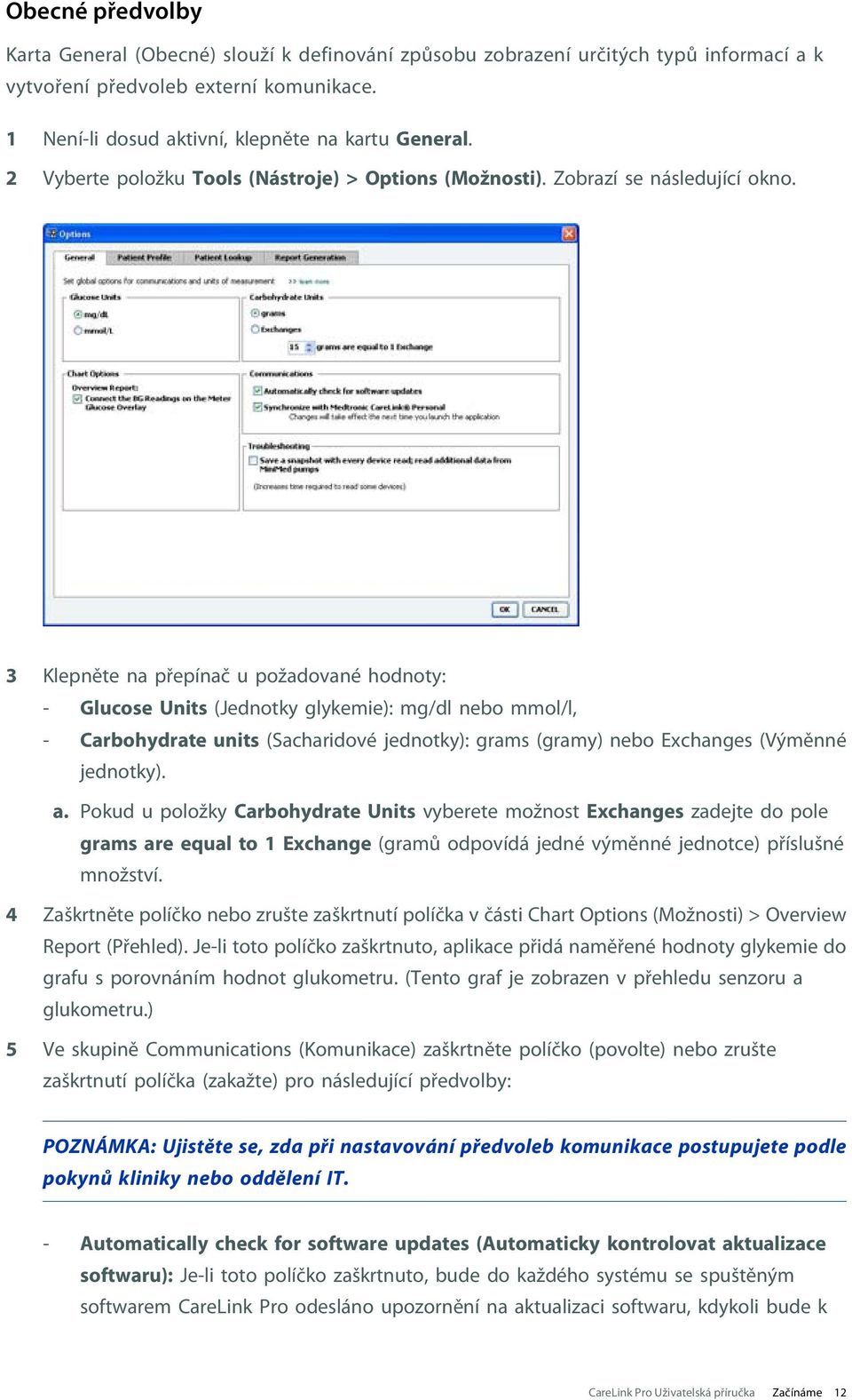 3 Klepněte na přepínač u požadované hodnoty: - Glucose Units (Jednotky glykemie): mg/dl nebo mmol/l, - Carbohydrate units (Sacharidové jednotky): grams (gramy) nebo Exchanges (Výměnné jednotky). a.