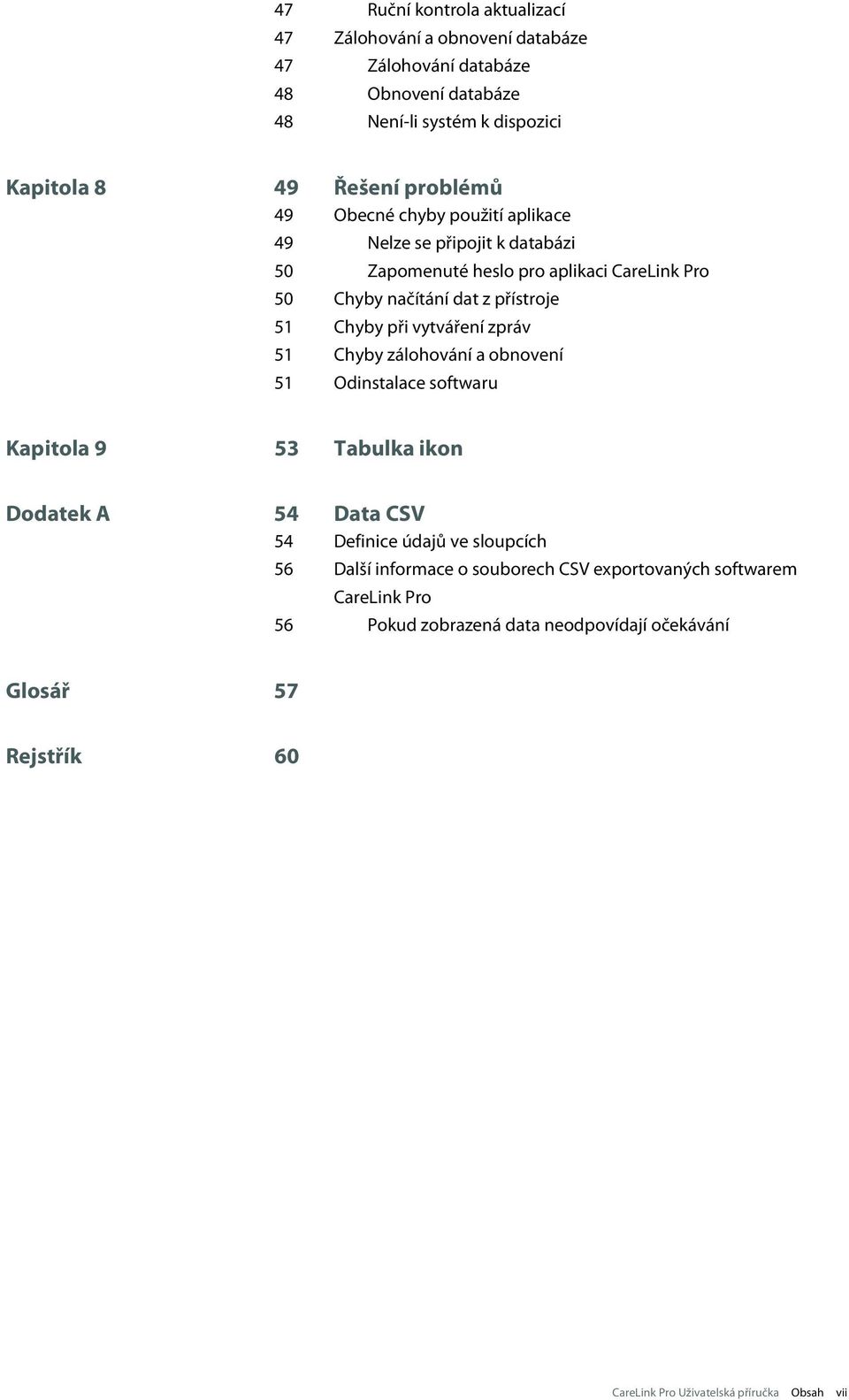 při vytváření zpráv 51 Chyby zálohování a obnovení 51 Odinstalace softwaru Kapitola 9 53 Tabulka ikon Dodatek A 54 Data CSV 54 Definice údajů ve sloupcích 56 Další