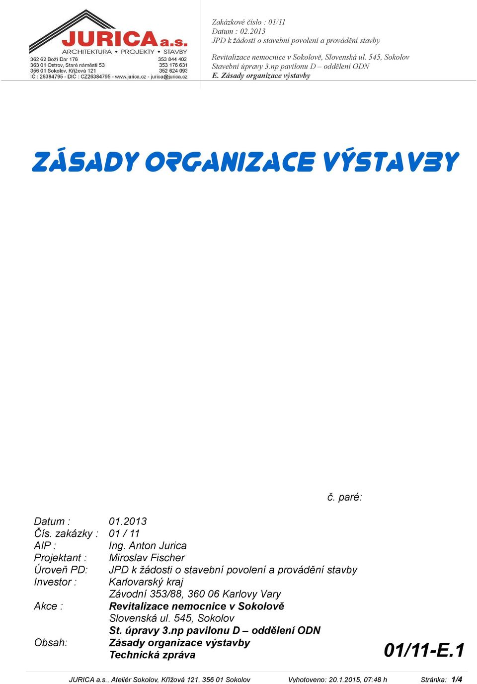 Anton Jurica Projektant : Miroslav Fischer Úroveň PD: JPD k žádosti o stavební povolení a provádění stavby Investor : Karlovarský kraj Závodní 353/88, 360 06 Karlovy Vary Akce :