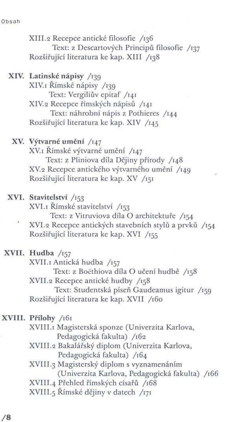 2 R e c e p c e řím s k ý c h n á p is ů /141 T e x t: n á h r o b n í n á p is z P o th ie re s /1 4 4 R o z šiřu jíc í lite r a tu r a k e k a p. X IV /145 XV. V ý tv a r n é u m ě n i /147 X V.