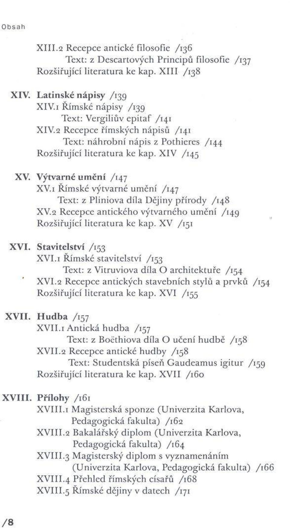 2 R e c e p c e řím s k ý c h n á p is ů /141 T e x t: n á h r o b n í n á p is z P o th ie re s /1 4 4 R o z šiřu jíc í lite r a tu r a k e k a p. X IV /145 XV. V ý tv a r n é u m ě n i /147 X V.