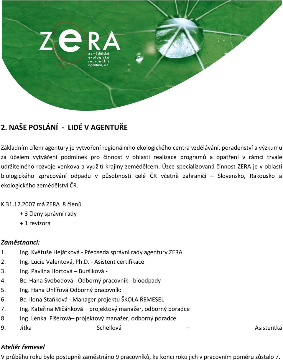 Úzce specializovaná činnost ZERA je v oblasti biologického zpracování odpadu v působnosti celé ČR včetně zahraničí Slovensko, Rakousko a ekologického zemědělství ČR. K 31.12.