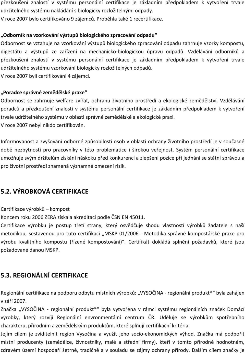 Odborník na vzorkování výstupů biologického zpracování odpadu Odbornost se vztahuje na vzorkování výstupů biologického zpracování odpadu zahrnuje vzorky kompostu, digestátu a výstupů ze zařízení na
