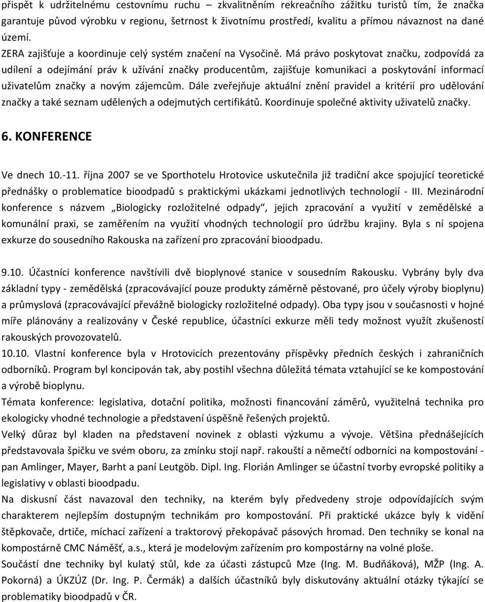 Má právo poskytovat značku, zodpovídá za udílení a odejímání práv k užívání značky producentům, zajišťuje komunikaci a poskytování informací uživatelům značky a novým zájemcům.