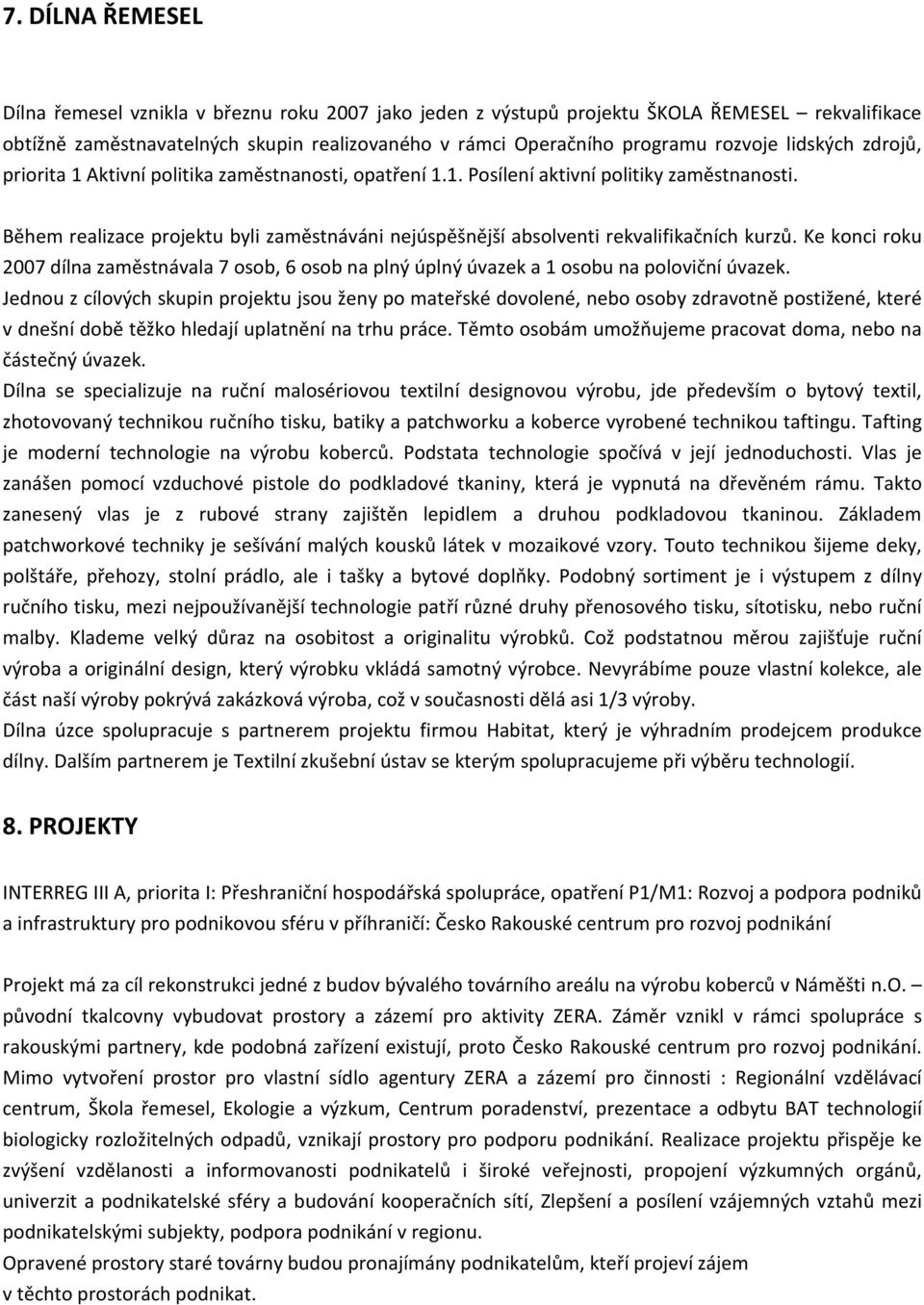 Během realizace projektu byli zaměstnáváni nejúspěšnější absolventi rekvalifikačních kurzů. Ke konci roku 2007 dílna zaměstnávala 7 osob, 6 osob na plný úplný úvazek a 1 osobu na poloviční úvazek.