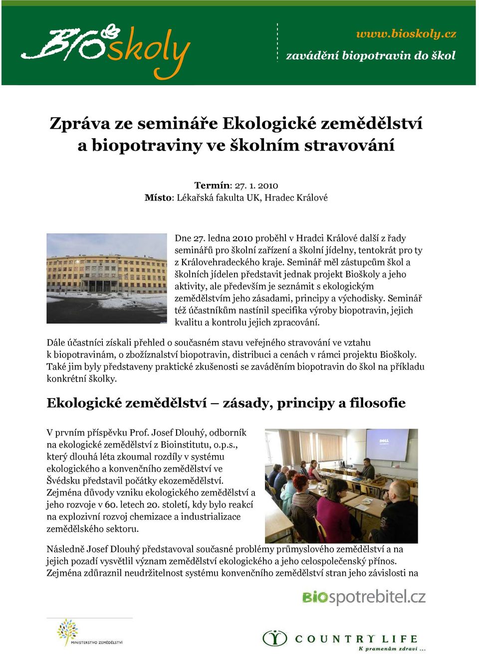 Seminář měl zástupcům škol a školních jídelen představit jednak projekt Bioškoly a jeho aktivity, ale především je seznámit s ekologickým zemědělstvím jeho zásadami, principy a východisky.