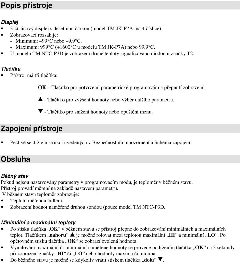 Tlačítka Přístroj má tři tlačítka: OK Tlačítko pro potvrzení, parametrické programování a přepnutí zobrazení. - Tlačítko pro zvýšení hodnoty nebo výběr dalšího parametru.