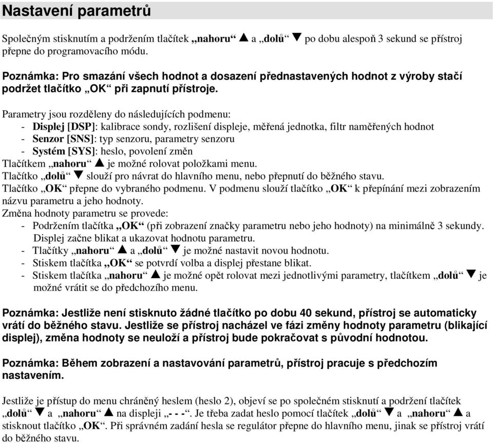 Parametry jsou rozděleny do následujících podmenu: - Displej [DSP]: kalibrace sondy, rozlišení displeje, měřená jednotka, filtr naměřených hodnot - Senzor [SNS]: typ senzoru, parametry senzoru -