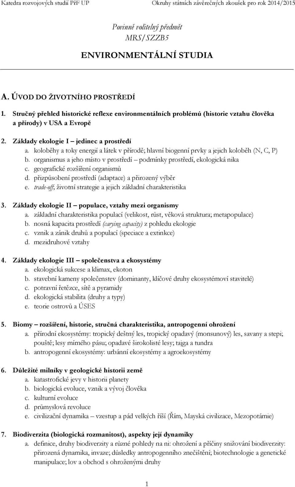 koloběhy a toky energií a látek v přírodě; hlavní biogenní prvky a jejich koloběh (N, C, P) b. organismus a jeho místo v prostředí podmínky prostředí, ekologická nika c.