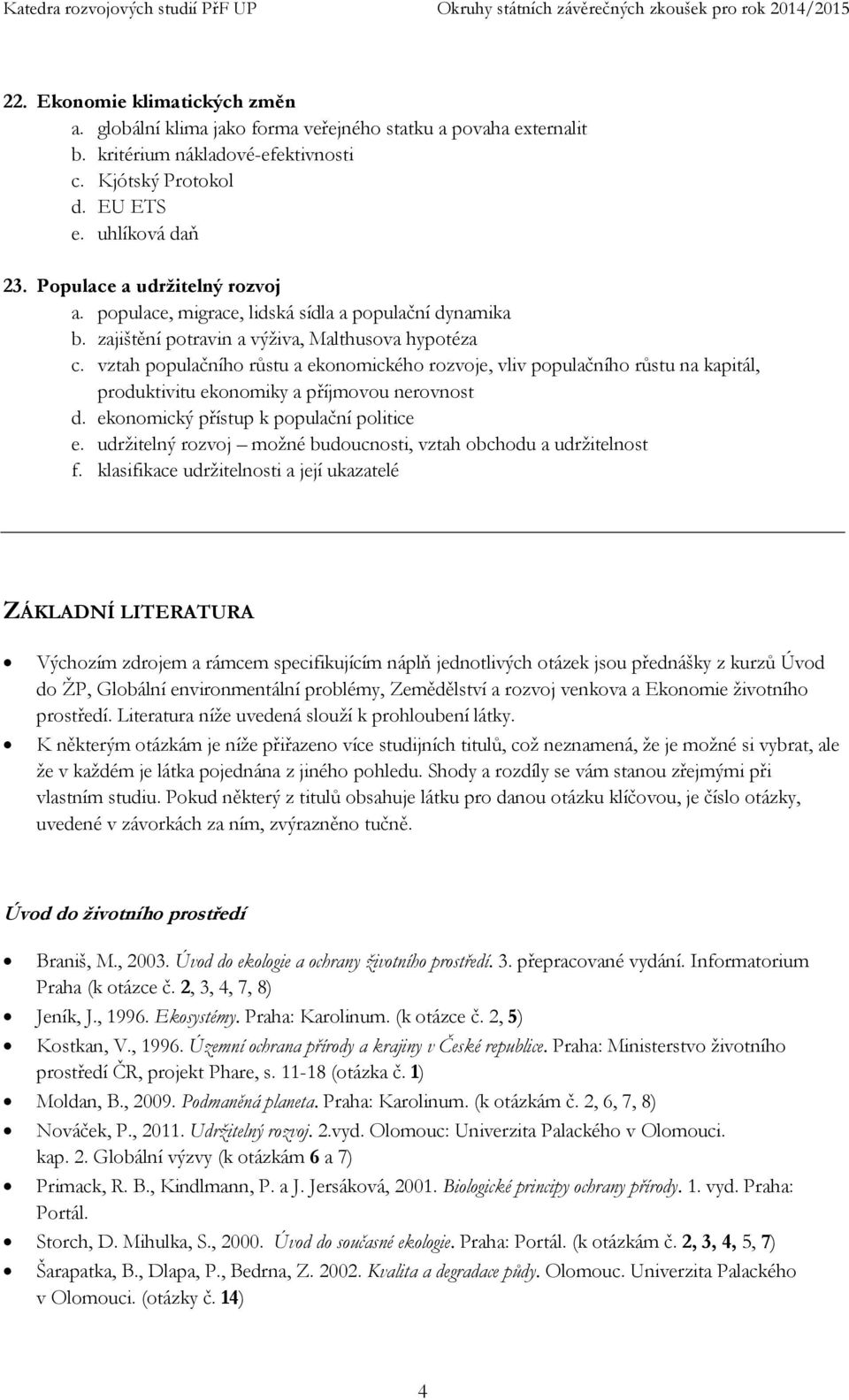 vztah populačního růstu a ekonomického rozvoje, vliv populačního růstu na kapitál, produktivitu ekonomiky a příjmovou nerovnost d. ekonomický přístup k populační politice e.