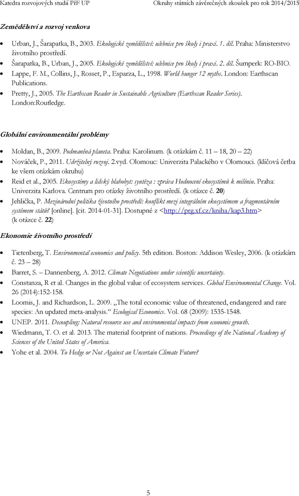 , 2005. The Earthscan Reader in Sustainable Agriculture (Earthscan Reader Series). London:Routledge. Globální environmentální problémy Moldan, B., 2009. Podmaněná planeta. Praha: Karolinum.