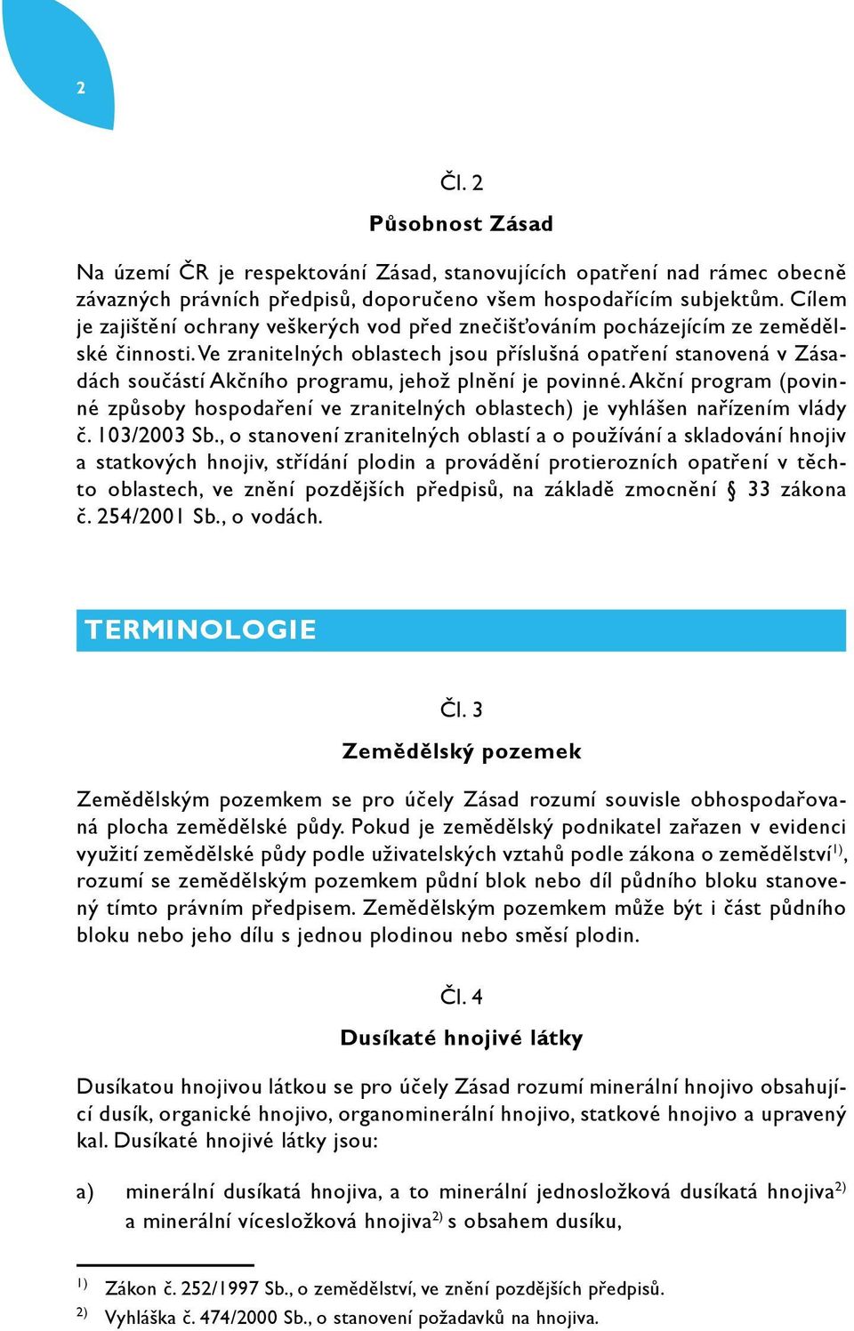 Ve zranitelných oblastech jsou příslušná opatření stanovená v Zásadách součástí Akčního programu, jehož plnění je povinné.