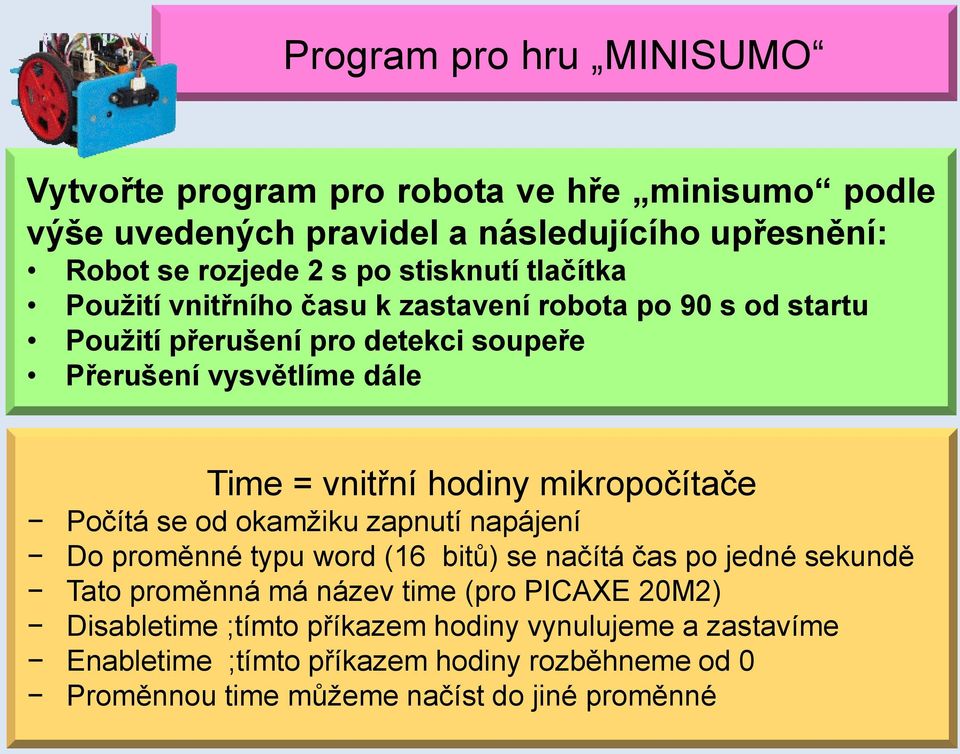 hodiny mikropočítače Počítá se od okamžiku zapnutí napájení Do proměnné typu word (16 bitů) se načítá čas po jedné sekundě Tato proměnná má název time (pro