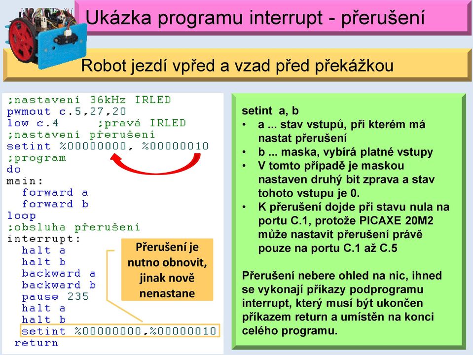 .. maska, vybírá platné vstupy V tomto případě je maskou nastaven druhý bit zprava a stav tohoto vstupu je 0.