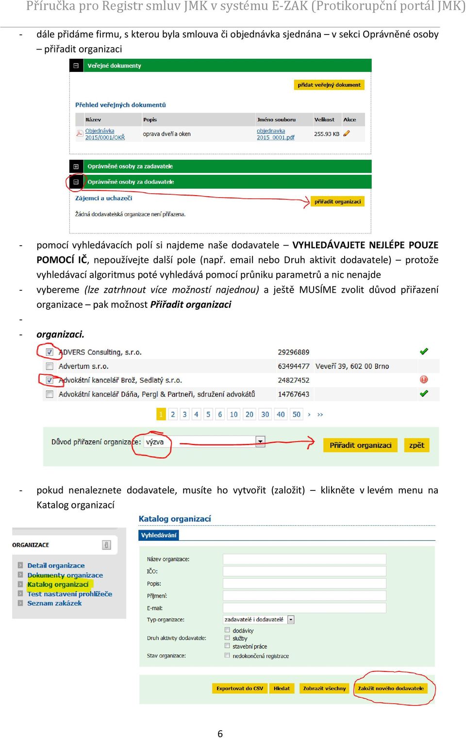 email nebo Druh aktivit dodavatele) protože vyhledávací algoritmus poté vyhledává pomocí průniku parametrů a nic nenajde - vybereme (lze zatrhnout více