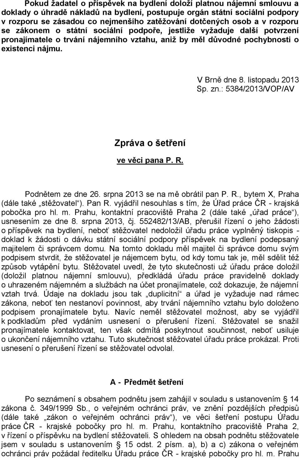 V Brně dne 8. listopadu 2013 Sp. zn.: 5384/2013/VOP/AV Zpráva o šetření ve věci pana P. R. Podnětem ze dne 26. srpna 2013 se na mě obrátil pan P. R., bytem X, Praha (dále také stěžovatel ). Pan R.