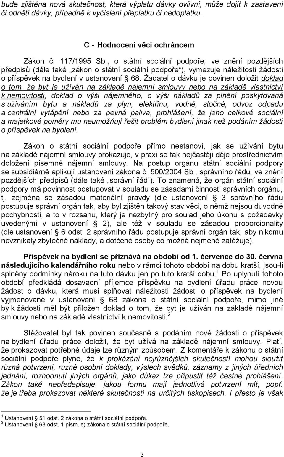 Žadatel o dávku je povinen doložit doklad o tom, že byt je užíván na základě nájemní smlouvy nebo na základě vlastnictví k nemovitosti, doklad o výši nájemného, o výši nákladů za plnění poskytovaná s