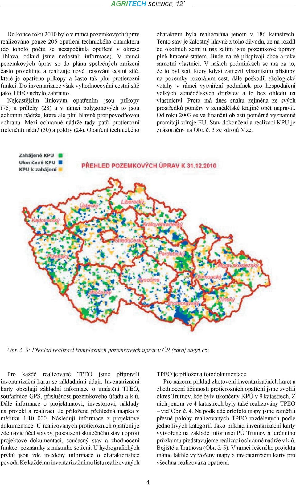 Do inventarizace však vyhodnocování cestní sítě jako TPEO nebylo zahrnuto.