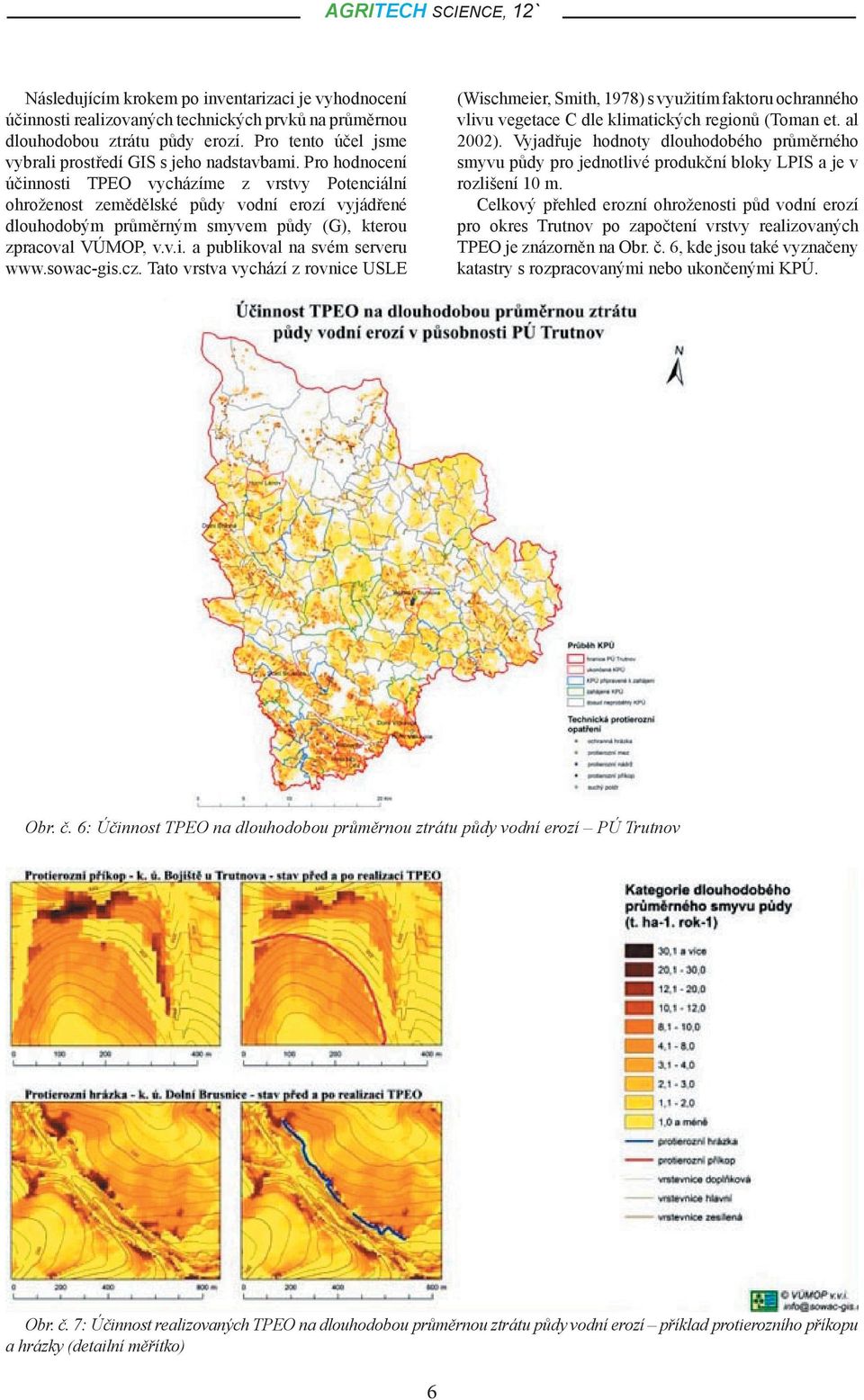 sowac-gis.cz. Tato vrstva vychází z rovnice USLE (Wischmeier, Smith, 1978) s využitím faktoru ochranného vlivu vegetace C dle klimatických regionů (Toman et. al 2002).