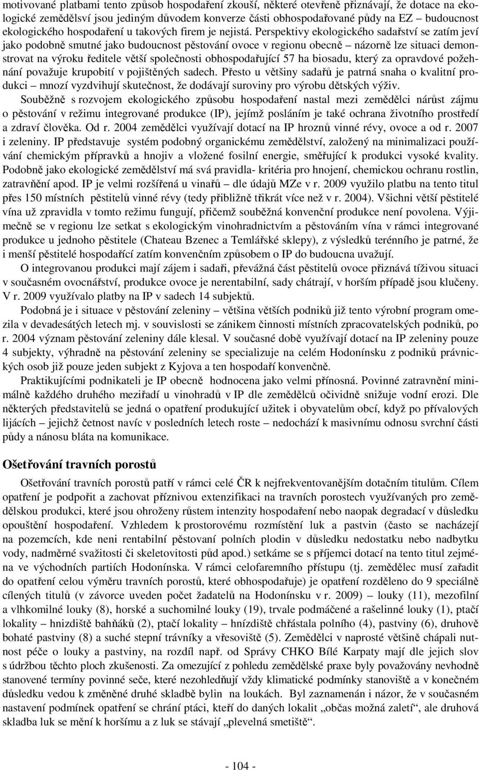 Perspektivy ekologického sadařství se zatím jeví jako podobně smutné jako budoucnost pěstování ovoce v regionu obecně názorně lze situaci demonstrovat na výroku ředitele větší společnosti