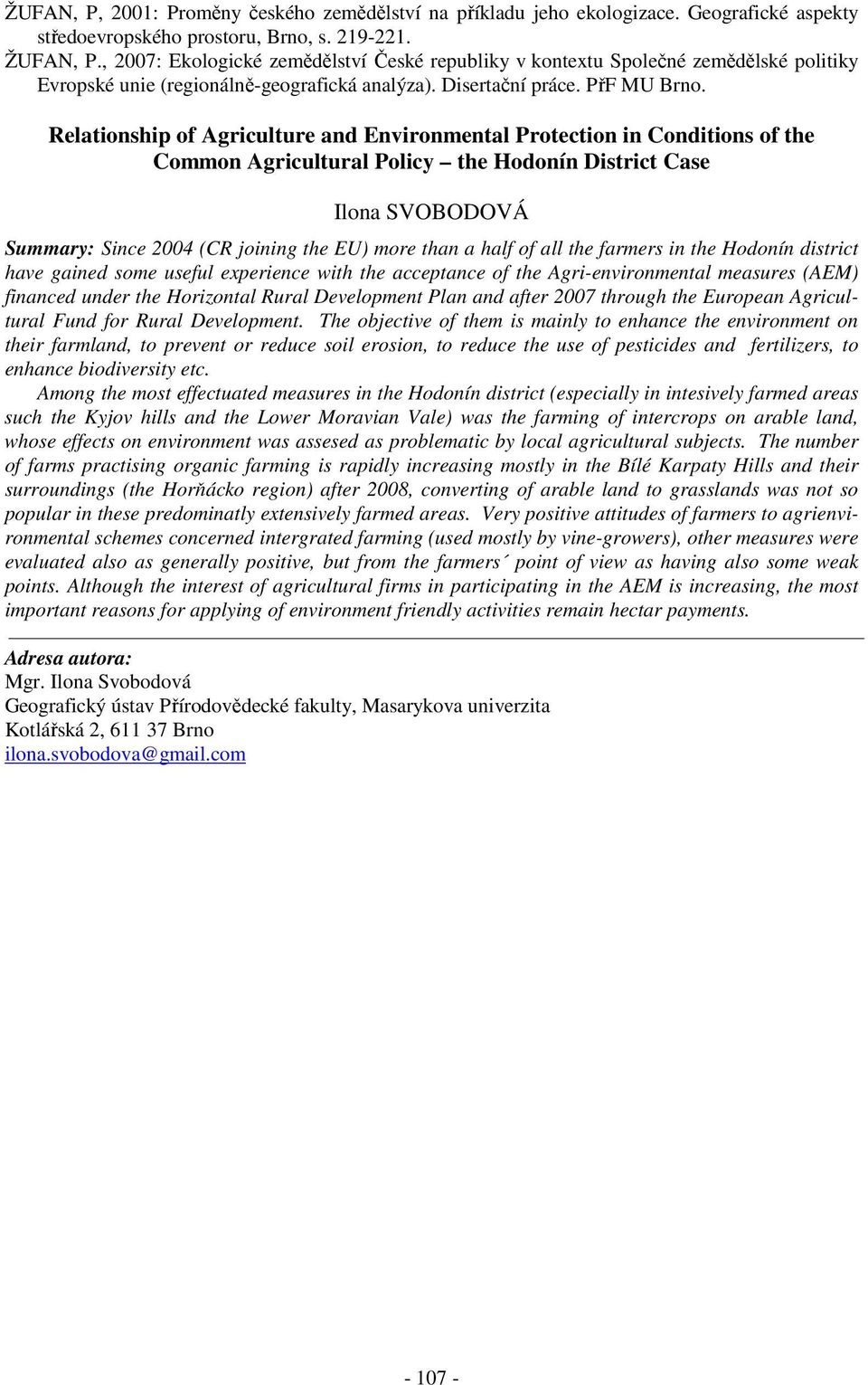 Relationship of Agriculture and Environmental Protection in Conditions of the Common Agricultural Policy the Hodonín District Case Ilona SVOBODOVÁ Summary: Since 2004 (CR joining the EU) more than a