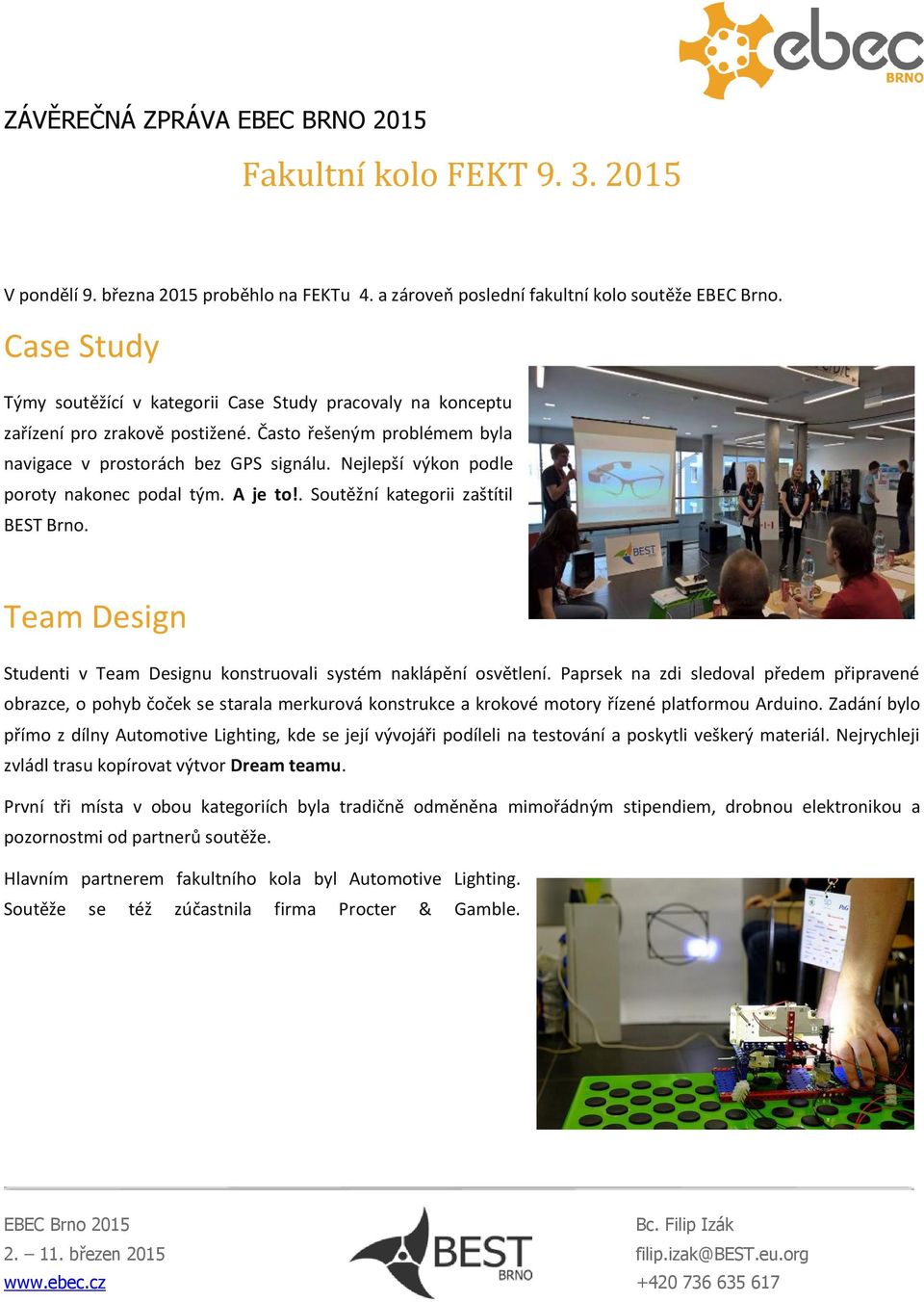 Nejlepší výkon podle poroty nakonec podal tým. A je to!. Soutěžní kategorii zaštítil BEST Brno. Team Design Studenti v Team Designu konstruovali systém naklápění osvětlení.