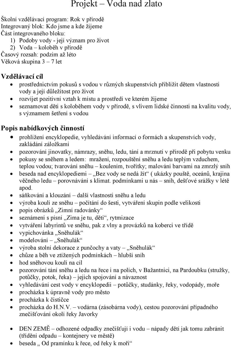 pozitivní vztah k místu a prostředí ve kterém žijeme seznamovat děti s koloběhem vody v přírodě, s vlivem lidské činnosti na kvalitu vody, s významem šetření s vodou Popis nabídkových činností