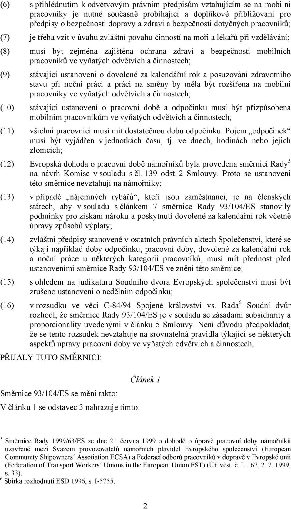 odvětvích a činnostech; (9) stávající ustanovení o dovolené za kalendářní rok a posuzování zdravotního stavu při noční práci a práci na směny by měla být rozšířena na mobilní pracovníky ve vyňatých