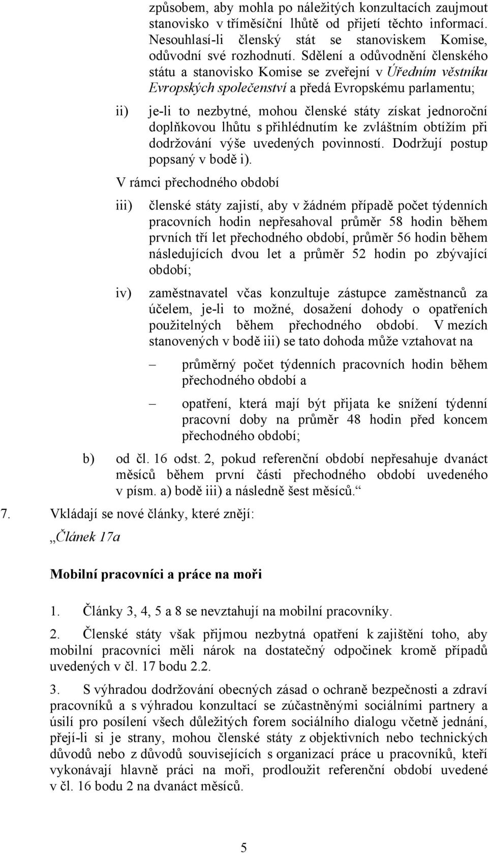 doplňkovou lhůtu s přihlédnutím ke zvláštním obtížím při dodržování výše uvedených povinností. Dodržují postup popsaný v bodě i).