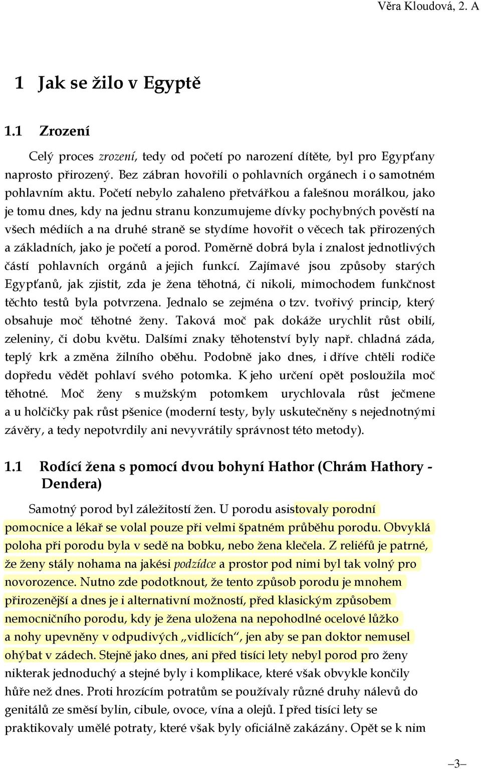 Početí nebylo zahaleno přetvářkou a falešnou morálkou, jako je tomu dnes, kdy na jednu stranu konzumujeme dívky pochybných pověstí na všech médiích a na druhé straně se stydíme hovořit o věcech tak