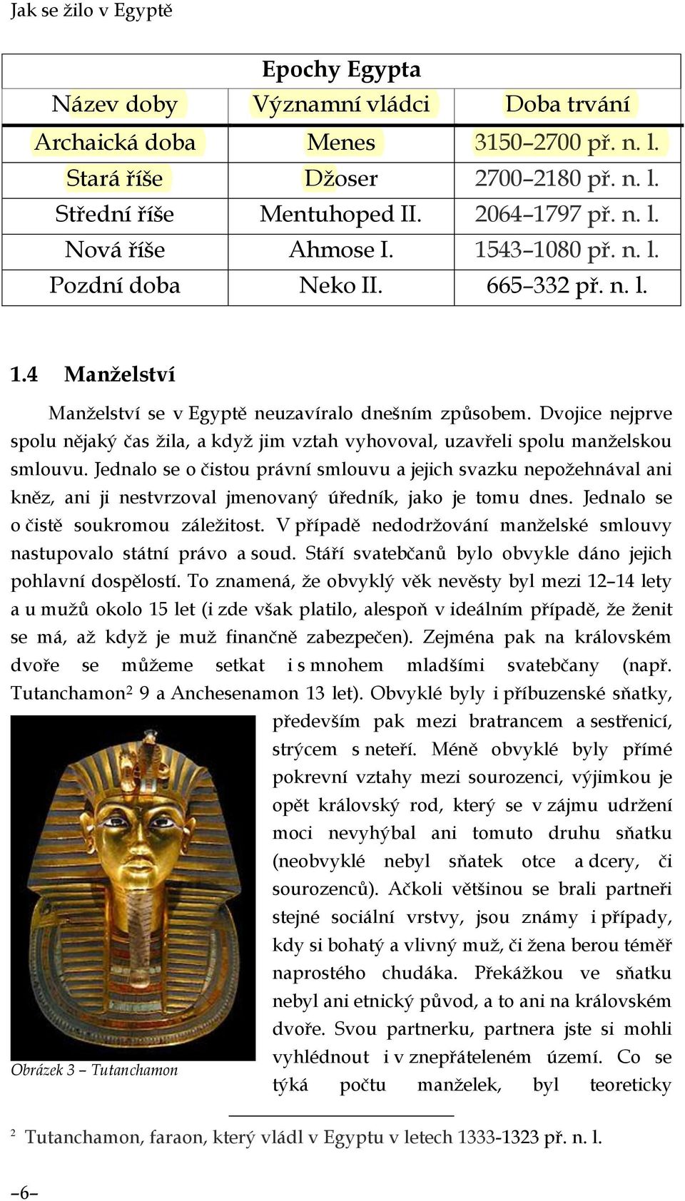 Dvojice nejprve spolu nějaký čas žila, a když jim vztah vyhovoval, uzavřeli spolu manželskou smlouvu.