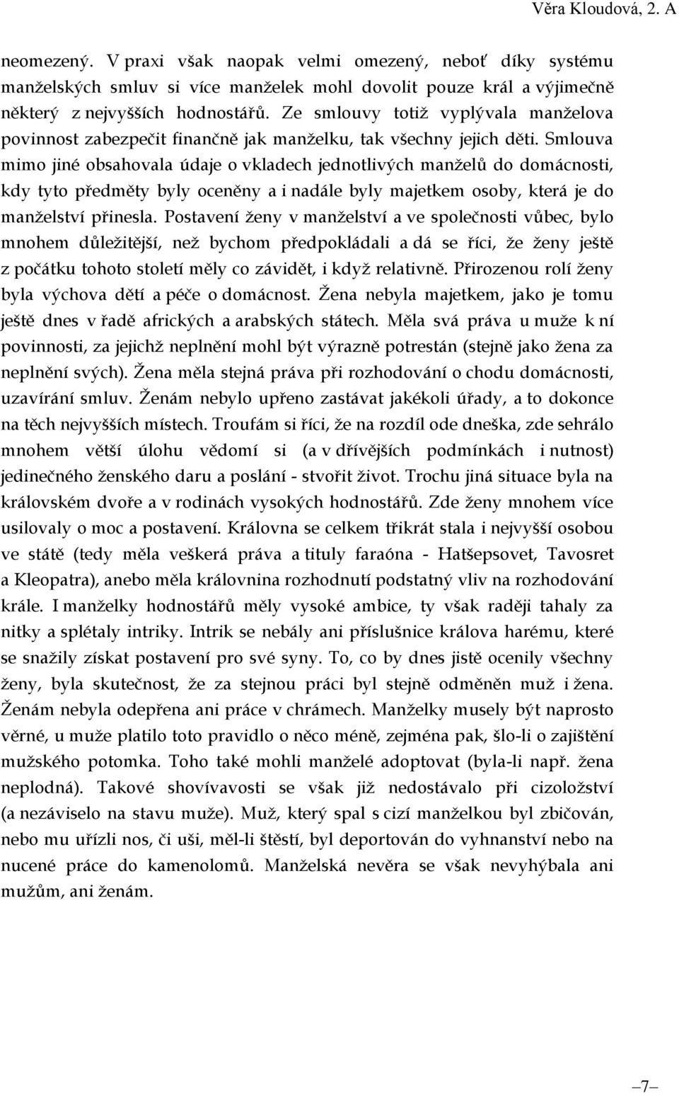 Smlouva mimo jiné obsahovala údaje o vkladech jednotlivých manželů do domácnosti, kdy tyto předměty byly oceněny a i nadále byly majetkem osoby, která je do manželství přinesla.