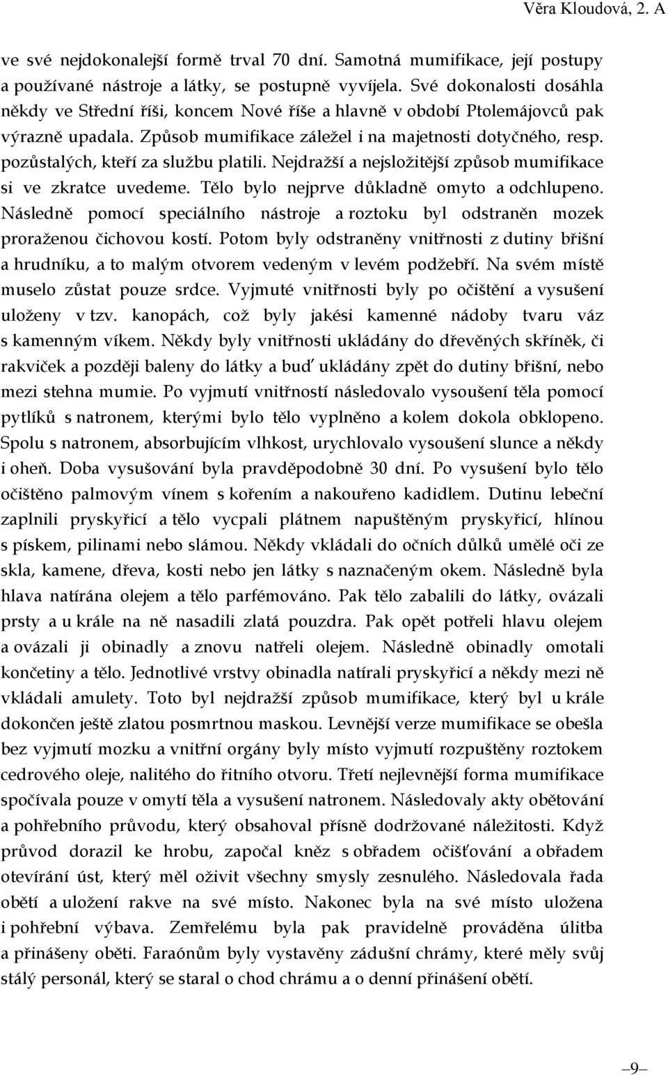 pozůstalých, kteří za službu platili. Nejdražší a nejsložitější způsob mumifikace si ve zkratce uvedeme. Tělo bylo nejprve důkladně omyto a odchlupeno.